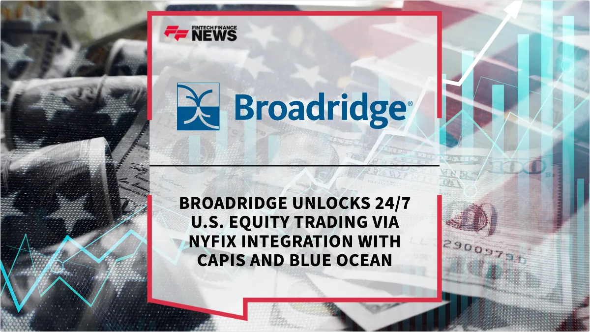 Press Release: Broadridge Unlocks 24/7 U.S. Equity Trading via NYFIX Integration with CAPIS and Blue Ocean | Featured Image by FF Spotlight