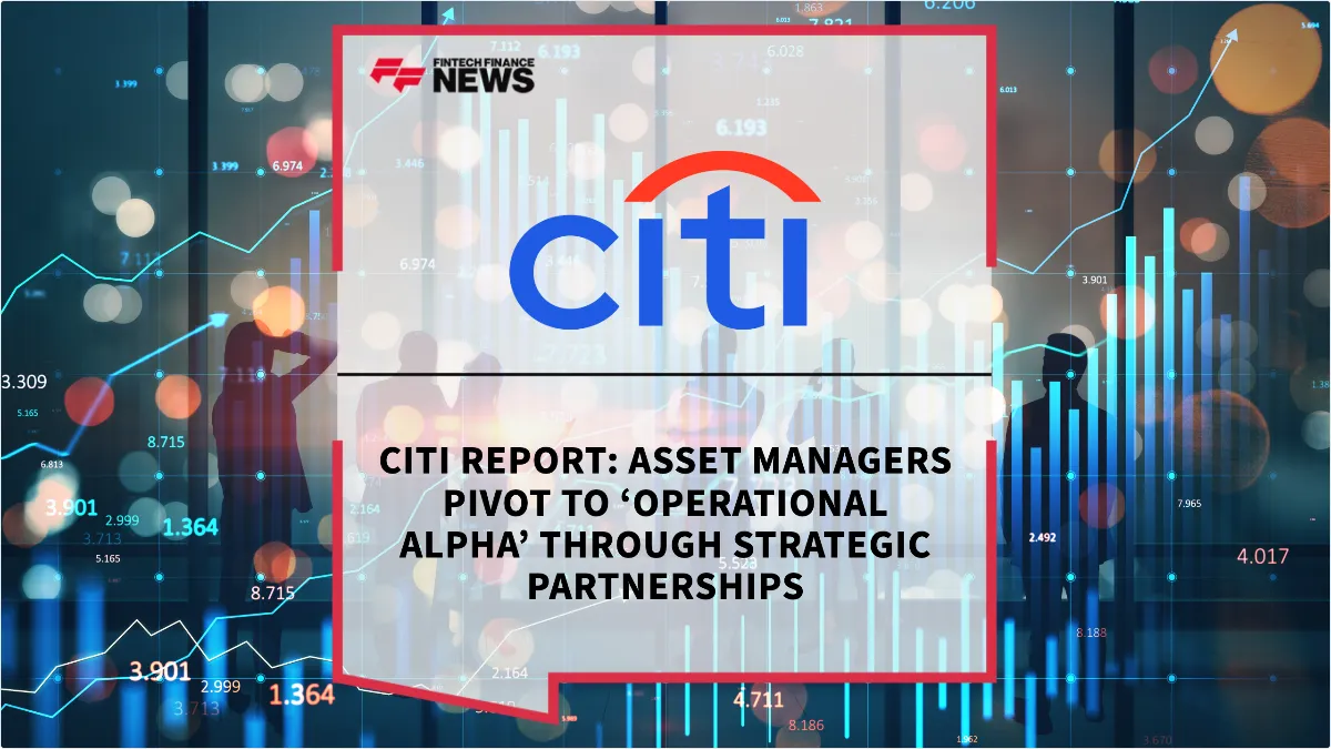 Press Release: Citi Report: Asset Managers Pivot to ‘Operational Alpha’ Through Strategic Partnerships | Featured Image by FF News