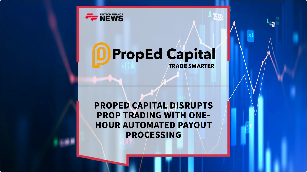 Press Release: PropEd Capital Disrupts Prop Trading with One-Hour Automated Payout Processing | Featured Image by FF News