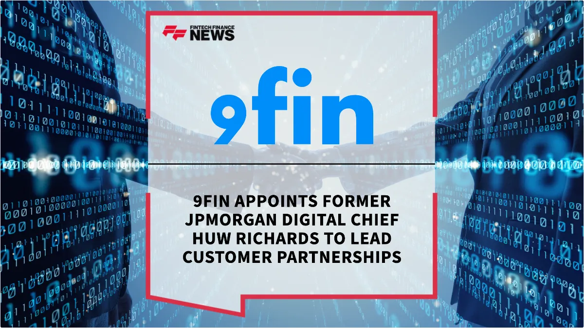 Press Release: 9fin Appoints Former JPMorgan Digital Chief Huw Richards to Lead Customer Partnerships | Featured Image by FF News