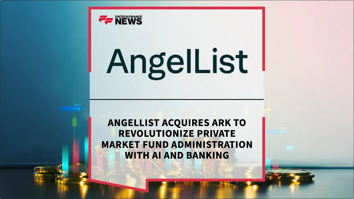 Press Release: AngelList Acquires Ark to Revolutionize Private Market Fund Administration with AI and Banking | Featured Image by FF News