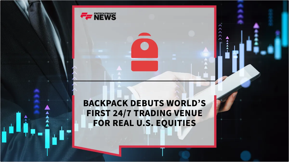 Press Release: Backpack Debuts World’s First 24/7 Trading Venue for Real U.S. Equities | Featured Image by FF News
