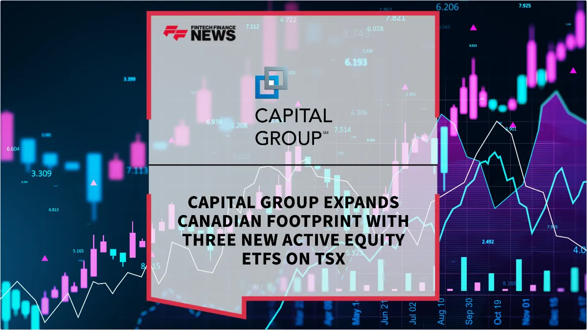 Press Release: Capital Group Expands Canadian Footprint with Three New Active Equity ETFs on TSX | Featured Image by FF News