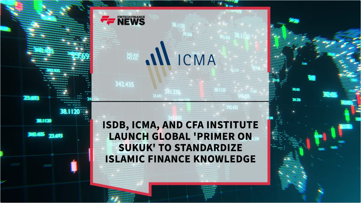 Press Release: IsDB, ICMA, and CFA Institute Launch Global 'Primer on Sukuk' to Standardize Islamic Finance Knowledge | Featured Image by FF News
