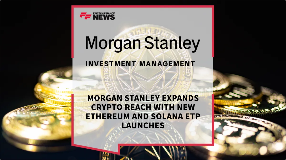 Press Release: Morgan Stanley Expands Crypto Reach with New Ethereum and Solana ETP Launches | Featured Image by FF News