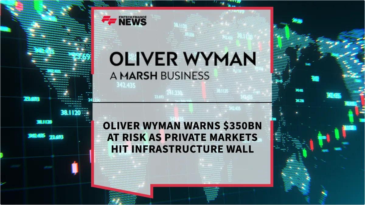 Press Release: Oliver Wyman Warns $350bn at Risk as Private Markets Hit Infrastructure Wall | Featured Image by FF News
