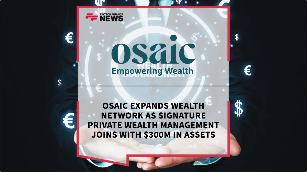 Press Release: Osaic Expands Wealth Network as Signature Private Wealth Management Joins with $300M in Assets | Featured Image by FF News