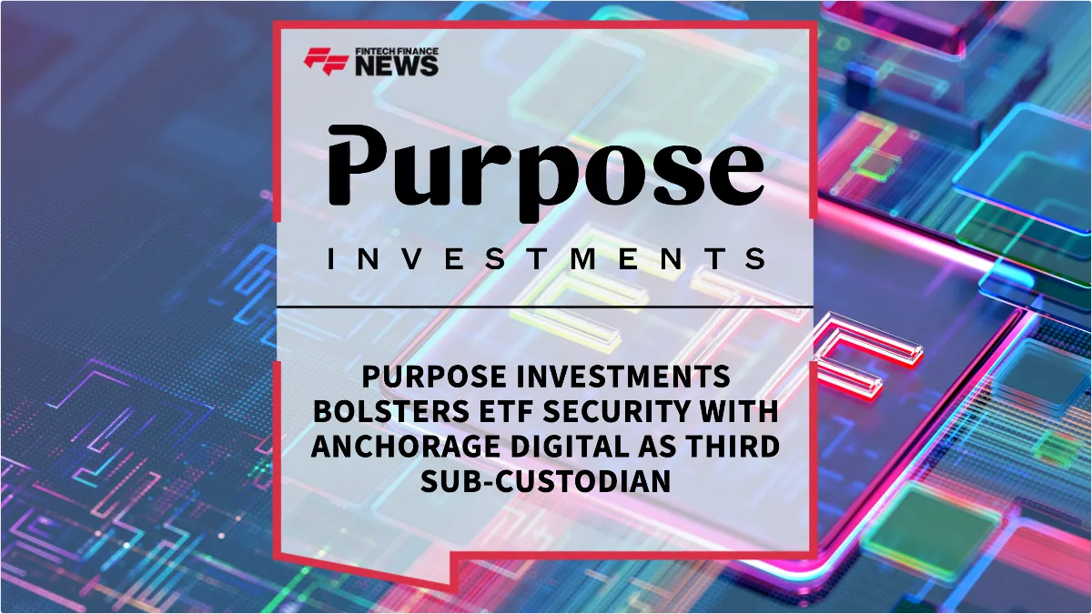 Press Release: Purpose Investments Bolsters ETF Security with Anchorage Digital as Third Sub-Custodian | Featured Image by FF News