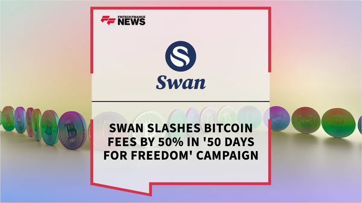 Press Release: Swan Slashes Bitcoin Fees by 50% in '50 Days for Freedom' Campaign | Featured Image by FF News