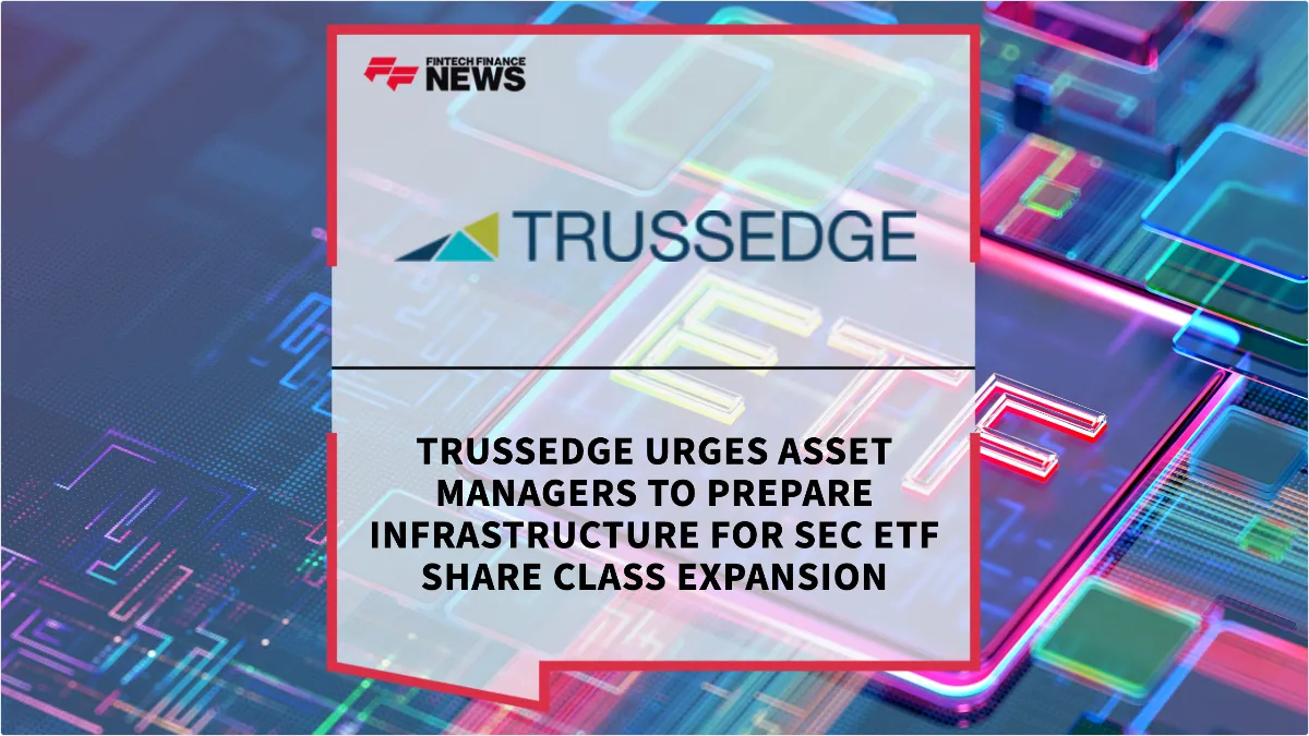 Press Release: TrussEdge Urges Asset Managers to Prepare Infrastructure for SEC ETF Share Class Expansion | Featured Image by FF News