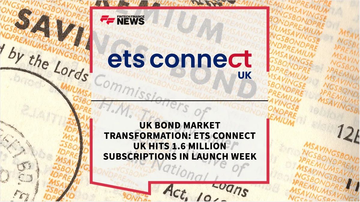 Press Release: UK Bond Market Transformation: ETS Connect UK Hits 1.6 Million Subscriptions in Launch Week | Featured Image by FF News