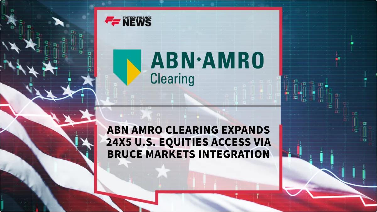 Press Release: ABN AMRO Clearing Expands 24x5 U.S. Equities Access via Bruce Markets Integration | Featured Image by FF News