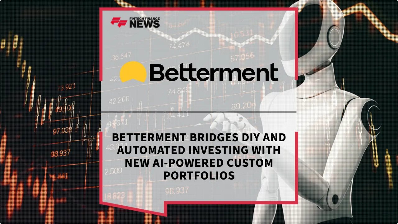 Press Release: Betterment Bridges DIY and Automated Investing with New AI-Powered Custom Portfolios | Featured Image by FF News