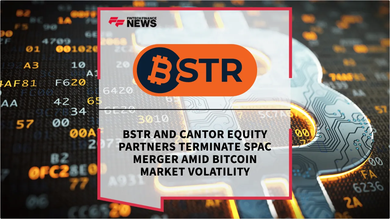 Press Release: BSTR and Cantor Equity Partners Terminate SPAC Merger Amid Bitcoin Market Volatility | Featured Image by FF News