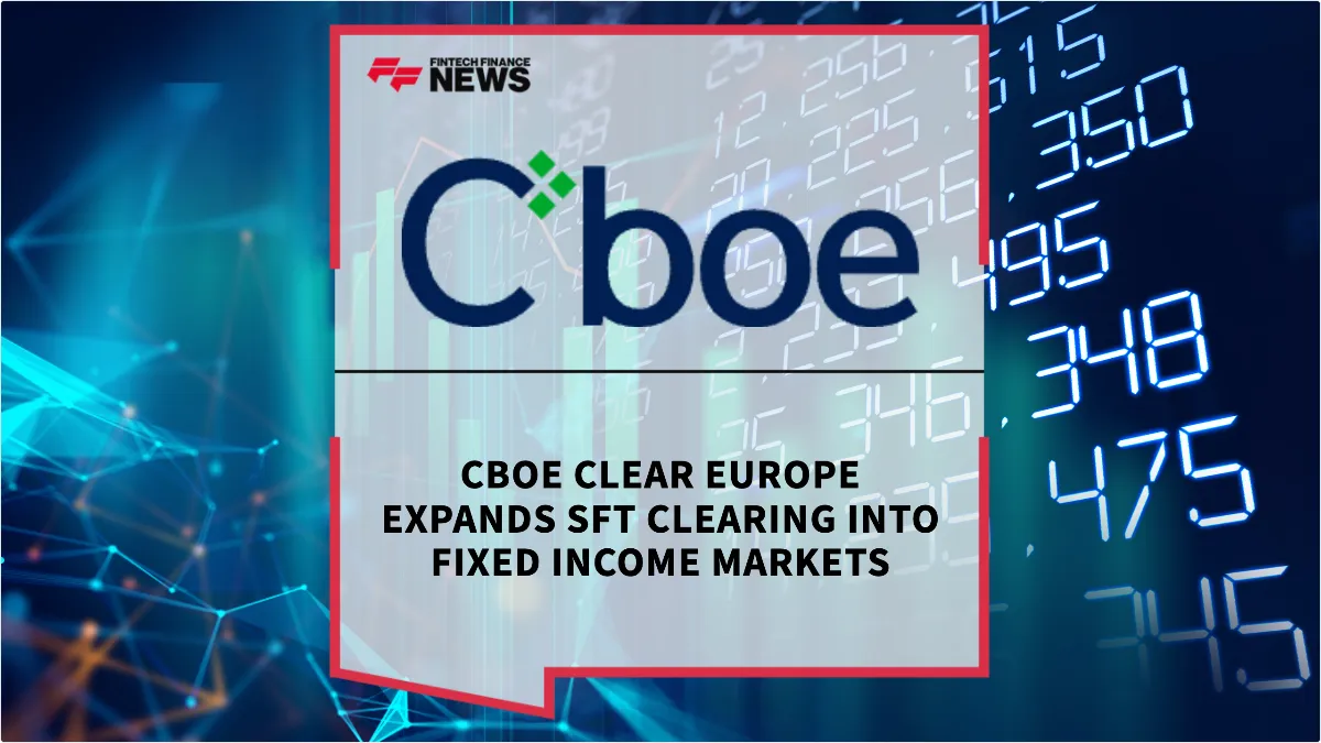 Press Release: Cboe Clear Europe Expands SFT Clearing into Fixed Income Markets | Featured Image by FF News