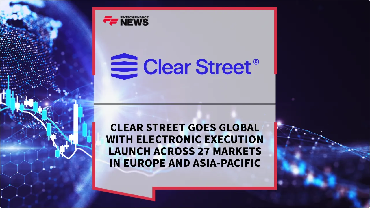 Press Release: Clear Street Goes Global with Electronic Execution Launch Across 27 Markets in Europe and Asia-Pacific | Featured Image by FF News