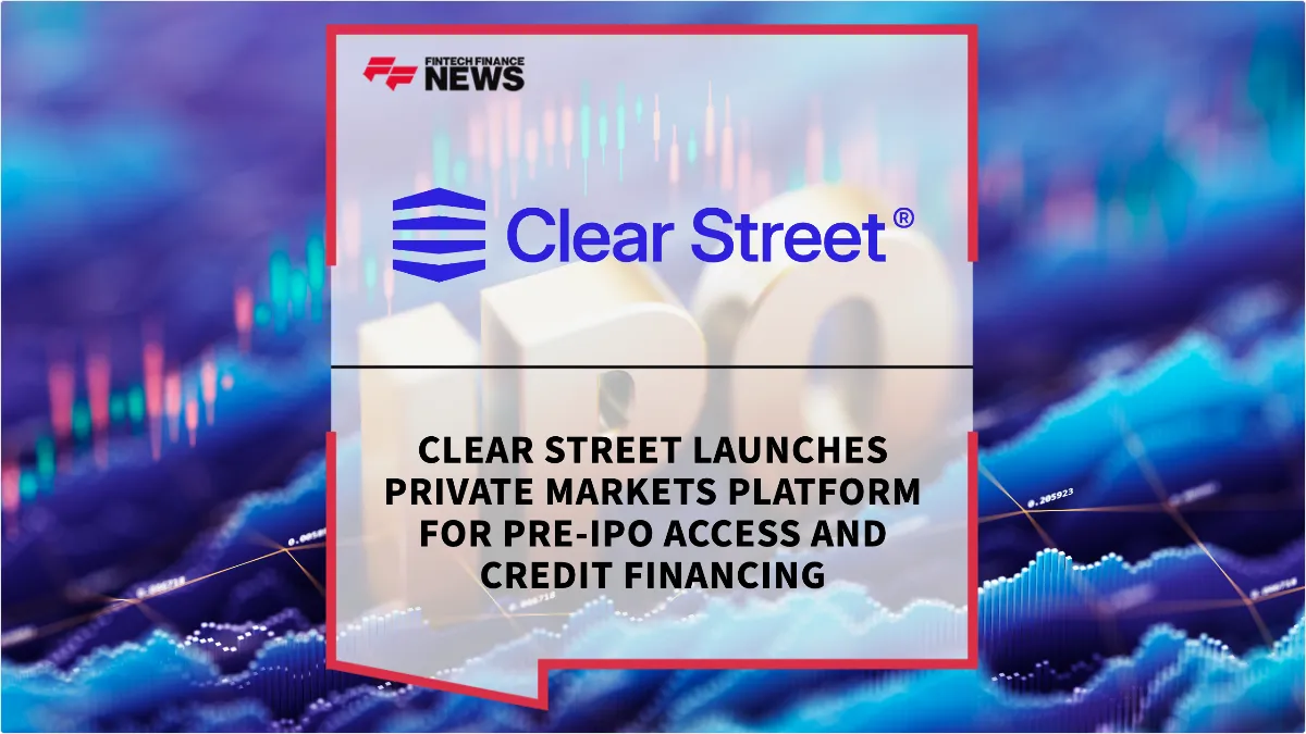 Press Release: Clear Street Launches Private Markets Platform for Pre-IPO Access and Credit Financing | Featured Image by FF News