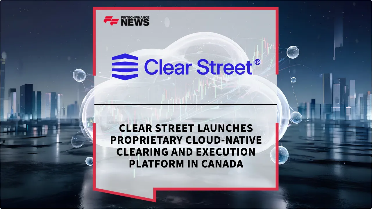 Press Release: Clear Street Launches Proprietary Cloud-Native Clearing and Execution Platform in Canada | Featured Image by FF News