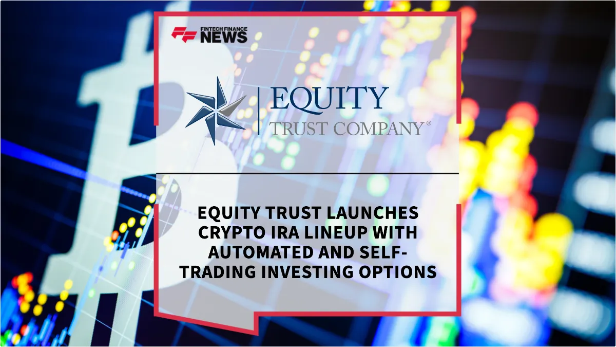 Press Release: Equity Trust Launches Crypto IRA Lineup with Automated and Self-Trading Investing Options | Featured Image by FF News