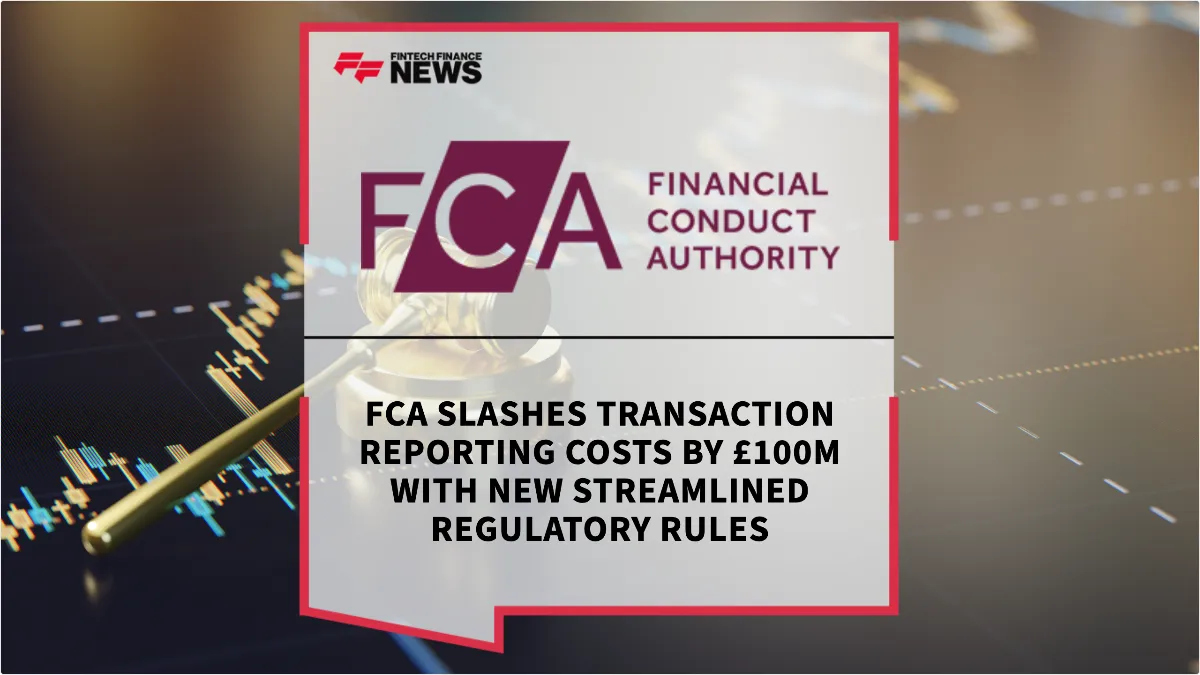 Press Release: FCA Slashes Transaction Reporting Costs by £100m with New Streamlined Regulatory Rules | Featured Image by FF News