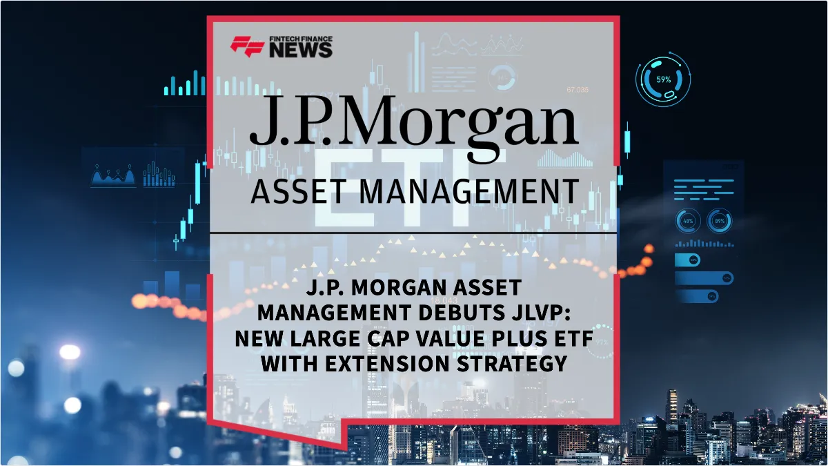 Press Release: J.P. Morgan Asset Management Debuts JLVP: New Large Cap Value Plus ETF with Extension Strategy | Featured Image by FF News