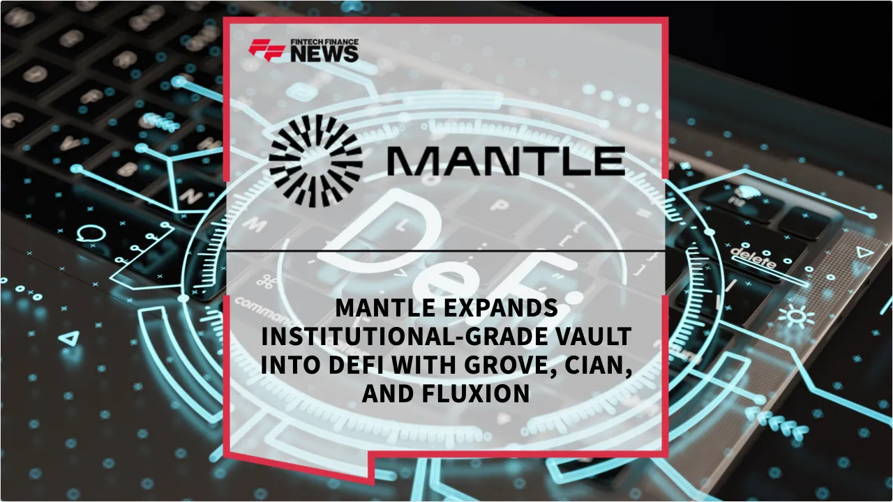 Press Release: Mantle Expands Institutional-Grade Vault into DeFi with Grove, CIAN, and Fluxion | Featured Image by FF News