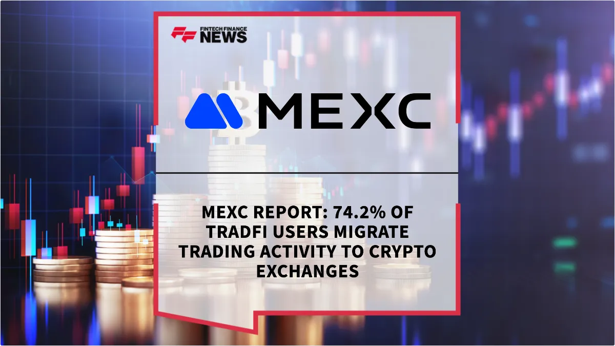 Press Release: MEXC Report: 74.2% of TradFi Users Migrate Trading Activity to Crypto Exchanges | Featured Image by FF News