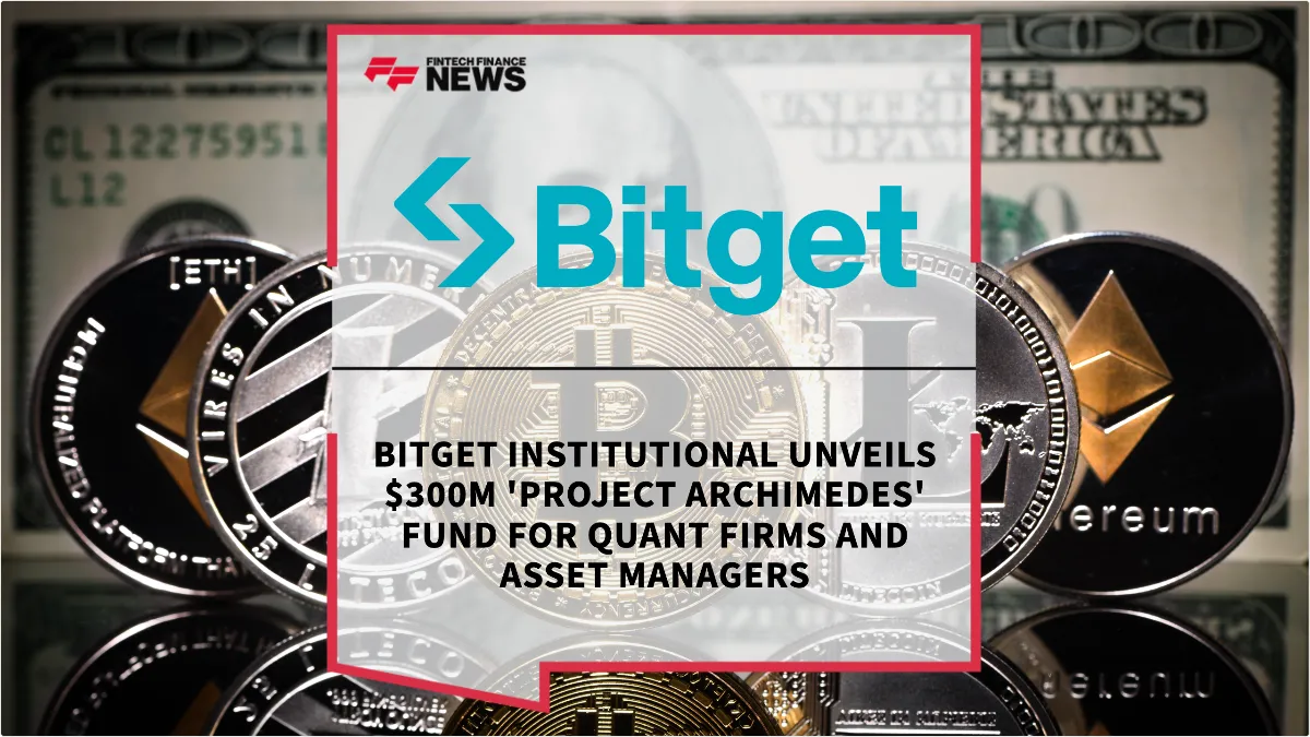 Press Release: Bitget Institutional Unveils $300M 'Project Archimedes' Fund for Quant Firms and Asset Managers | Featured Image by FF News