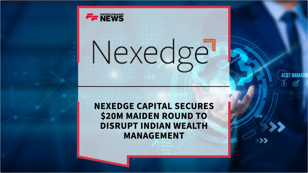 Press Release: Nexedge Capital Secures $20M Maiden Round to Disrupt Indian Wealth Management | Featured Image by FF News