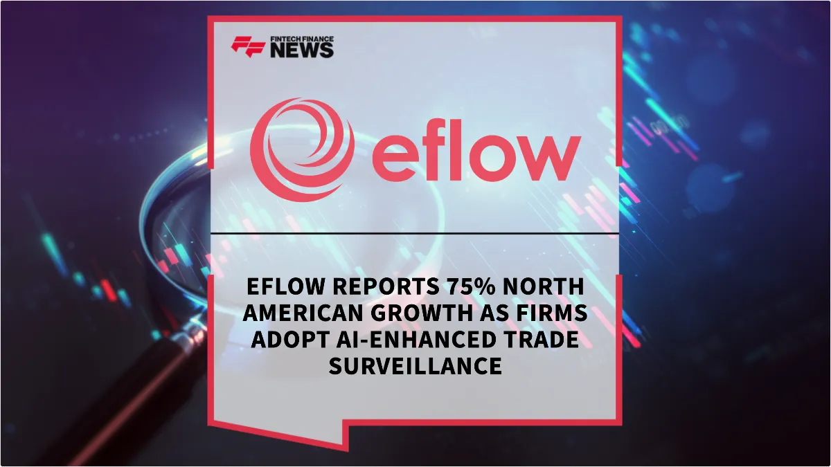 Press Release: Eflow Reports 75% North American Growth as Firms Adopt AI-Enhanced Trade Surveillance | Featured Image by FF News