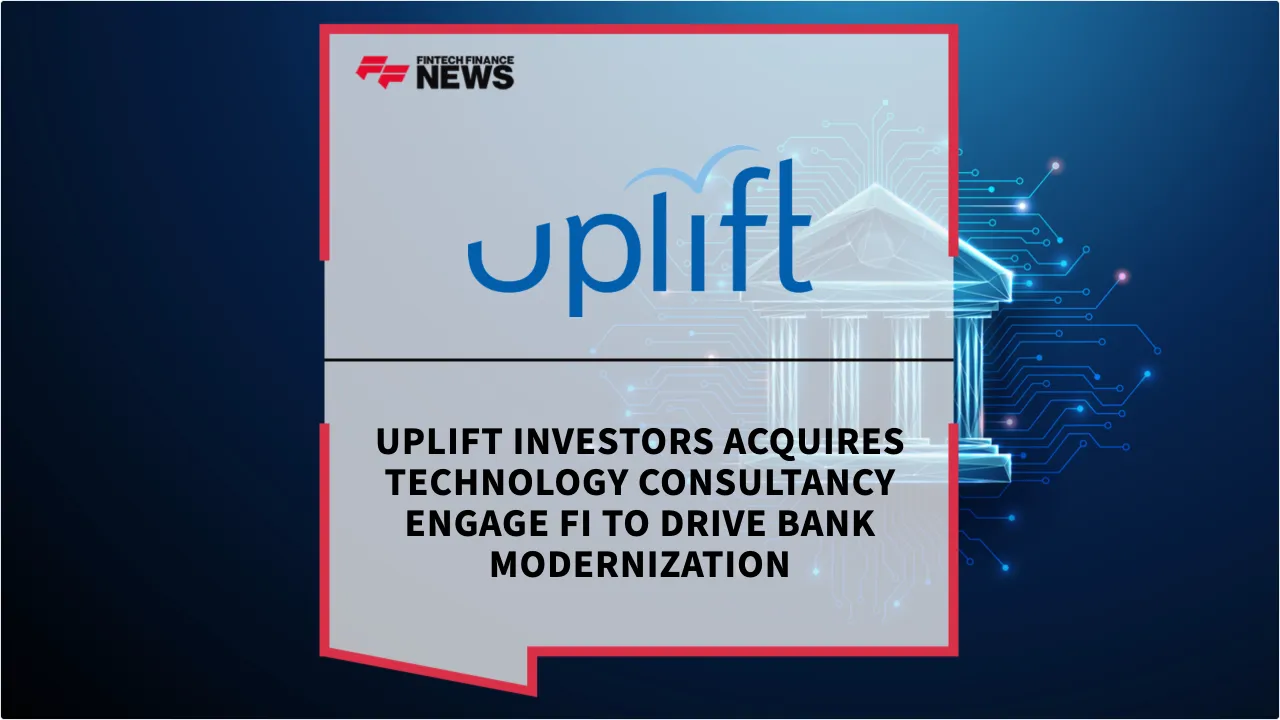 Press Release: Uplift Investors Acquires Technology Consultancy Engage fi to Drive Bank Modernization | Featured Image by FF News