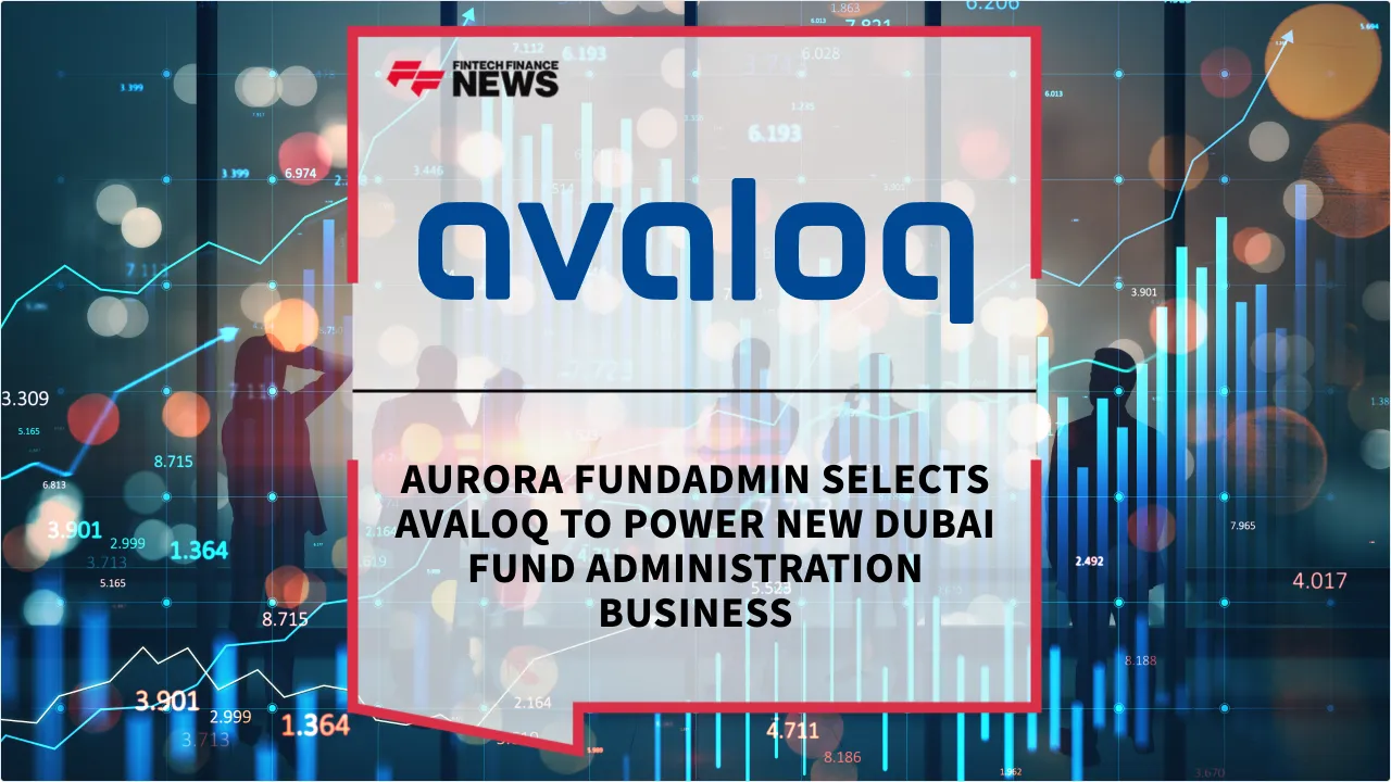 Press Release: Aurora FundAdmin Selects Avaloq to Power New Dubai Fund Administration Business | Featured Image by FF News