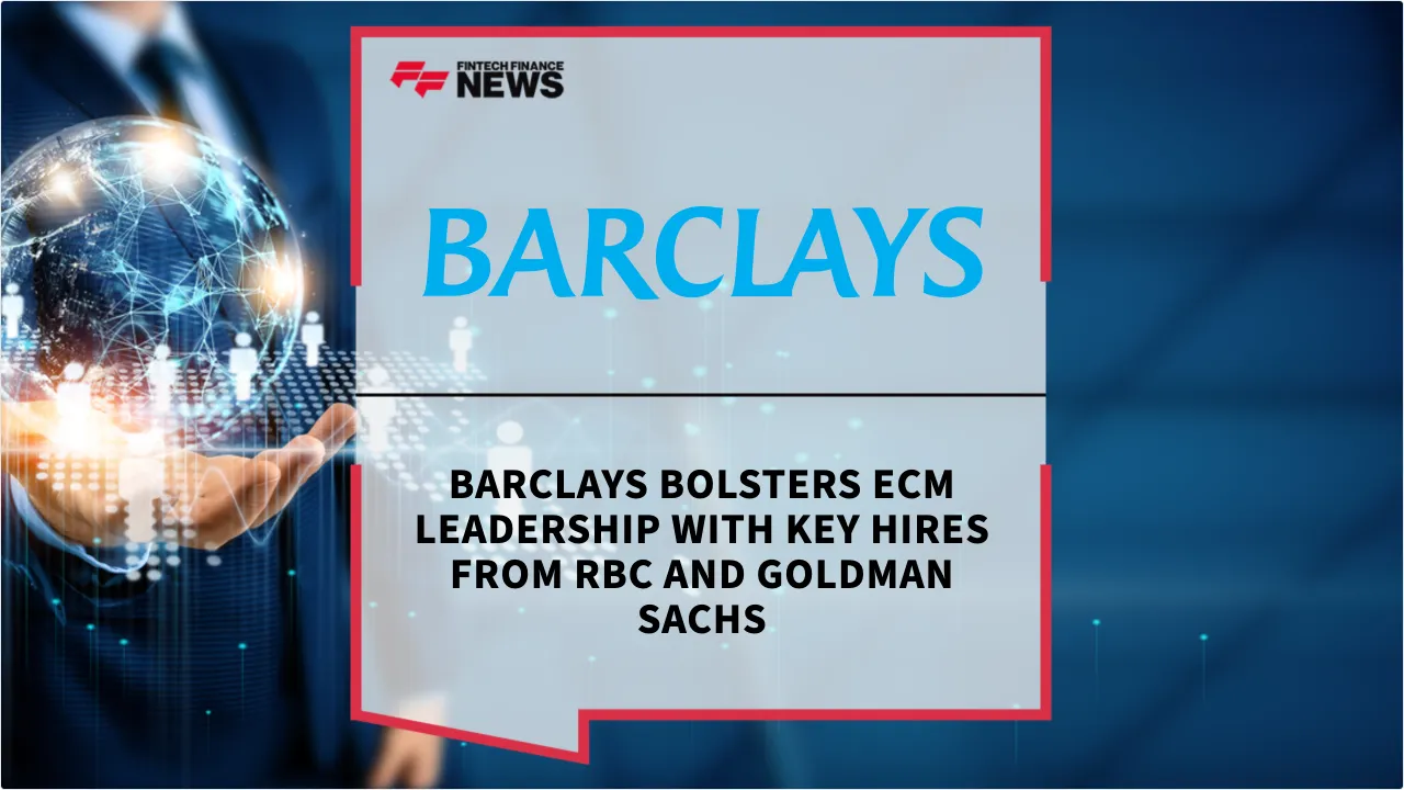 Press Release: Barclays Bolsters ECM Leadership with Key Hires from RBC and Goldman Sachs | Featured Image by FF News