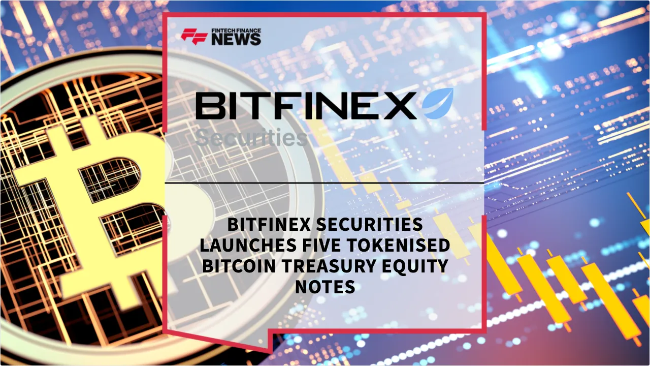 Press Release: Bitfinex Securities Launches Five Tokenised Bitcoin Treasury Equity Notes | Featured Image by FF News