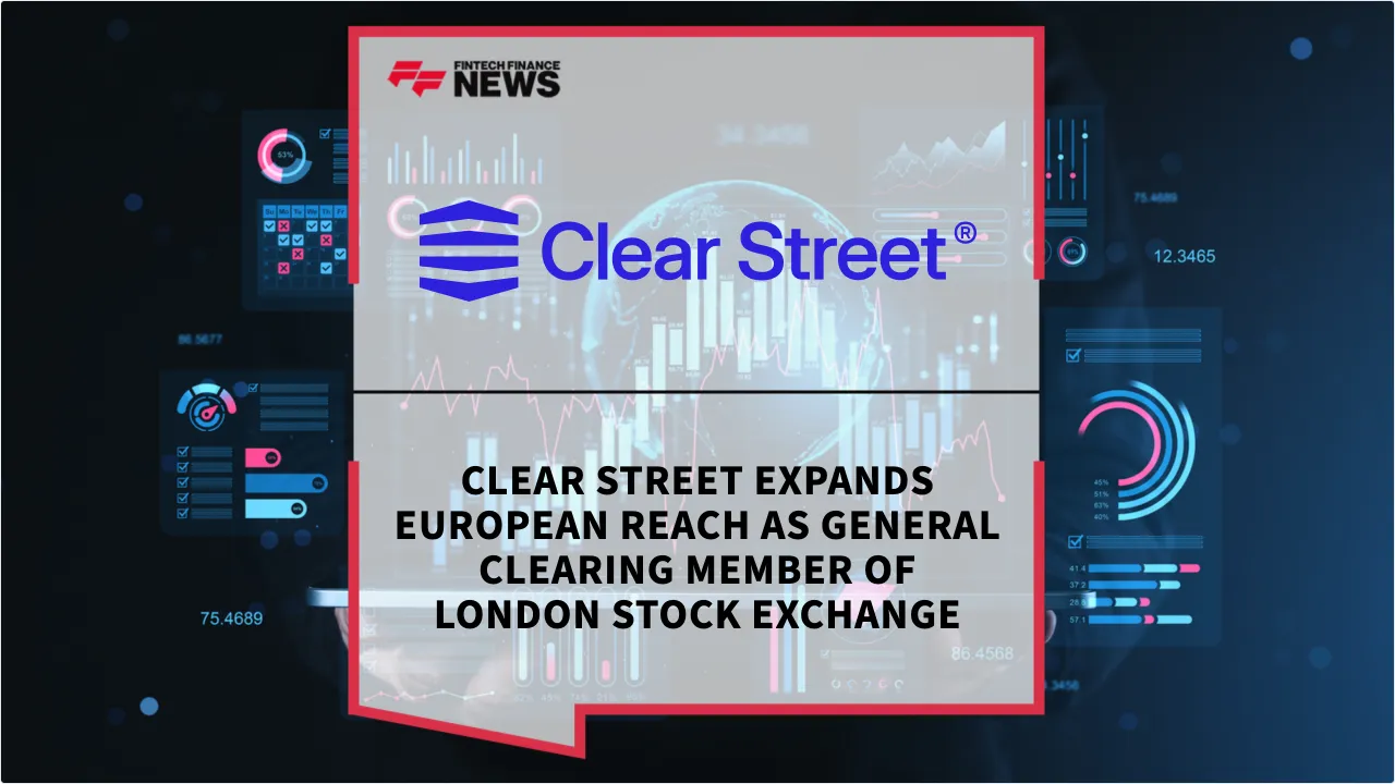 Press Release: Clear Street Expands European Reach as General Clearing Member of London Stock Exchange | Featured Image by FF News