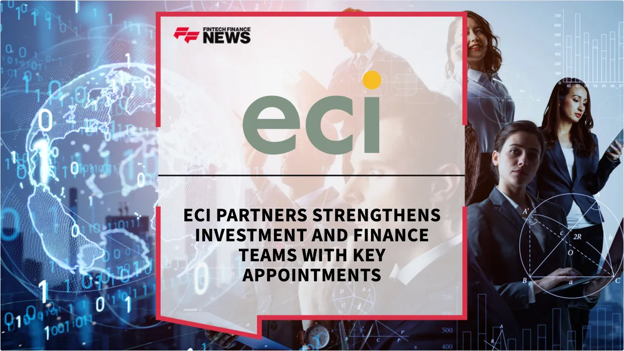 Press Release: ECI Partners Strengthens Investment and Finance Teams with Key Appointments | Featured Image by FF News