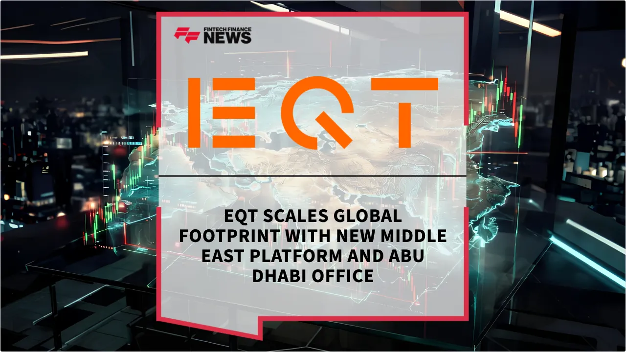 Press Release: EQT Scales Global Footprint with New Middle East Platform and Abu Dhabi Office | Featured Image by FF News