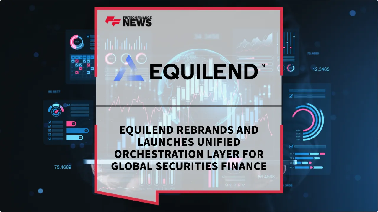Press Release: Equilend Rebrands and Launches Unified Orchestration Layer for Global Securities Finance | Featured Image by FF News