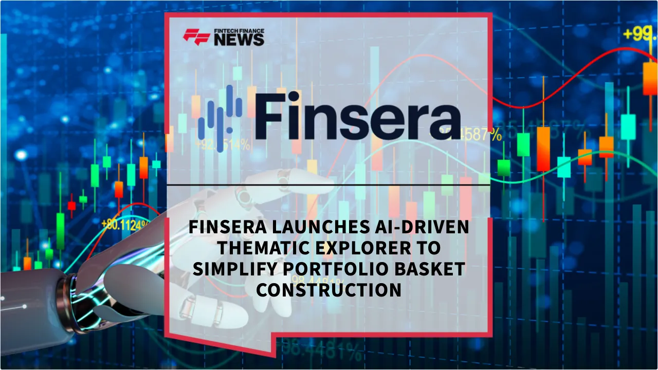 Press Release: Finsera Launches AI-Driven Thematic Explorer to Simplify Portfolio Basket Construction | Featured Image by FF News