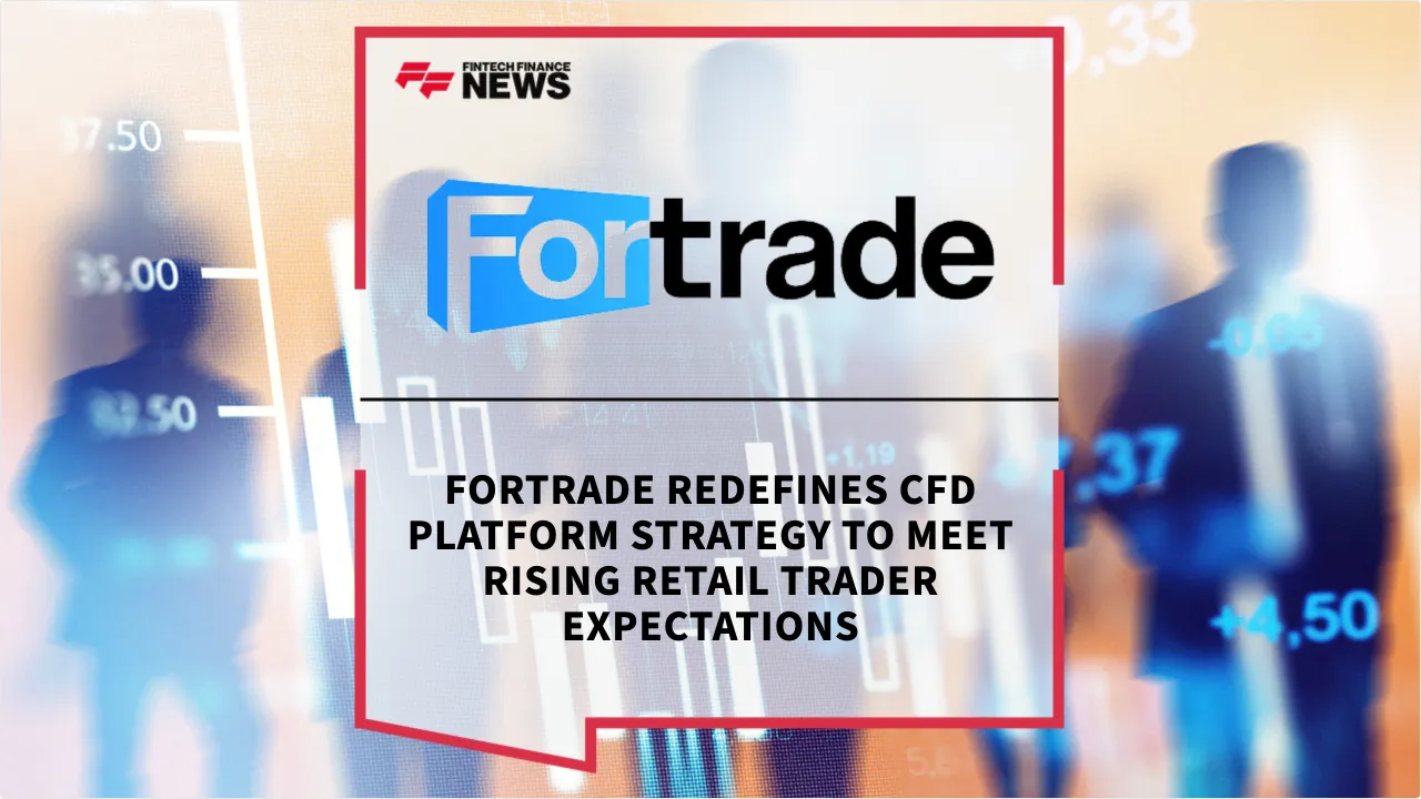 Press Release: Fortrade Redefines CFD Platform Strategy to Meet Rising Retail Trader Expectations | Featured Image by FF News