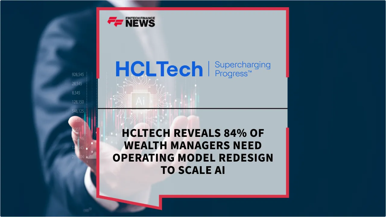 Press Release: HCLTech Reveals 84% of Wealth Managers Need Operating Model Redesign to Scale AI | Featured Image by FF News