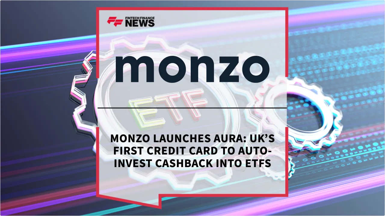 Press Release: Monzo Launches Aura: UK’s First Credit Card to Auto-Invest Cashback into ETFs | Featured Image by FF News