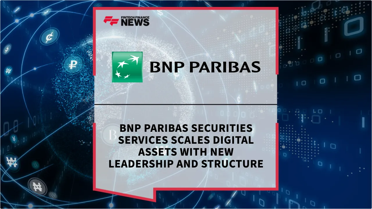 Press Release: BNP Paribas Securities Services Scales Digital Assets with New Leadership and Structure | Featured Image by FF News