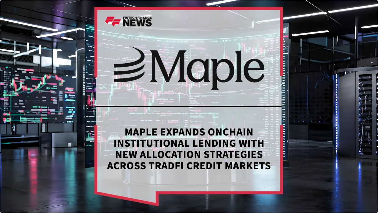 Press Release: Maple Expands Onchain Institutional Lending with New Allocation Strategies Across TradFi Credit Markets | Featured Image by FF News