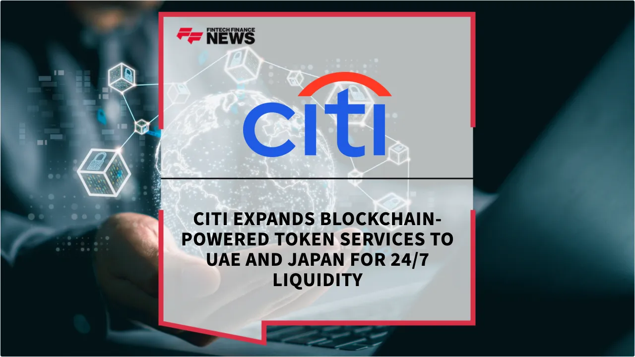 Press Release: Citi Expands Blockchain-Powered Token Services to UAE and Japan for 24/7 Liquidity | Featured Image by FF News