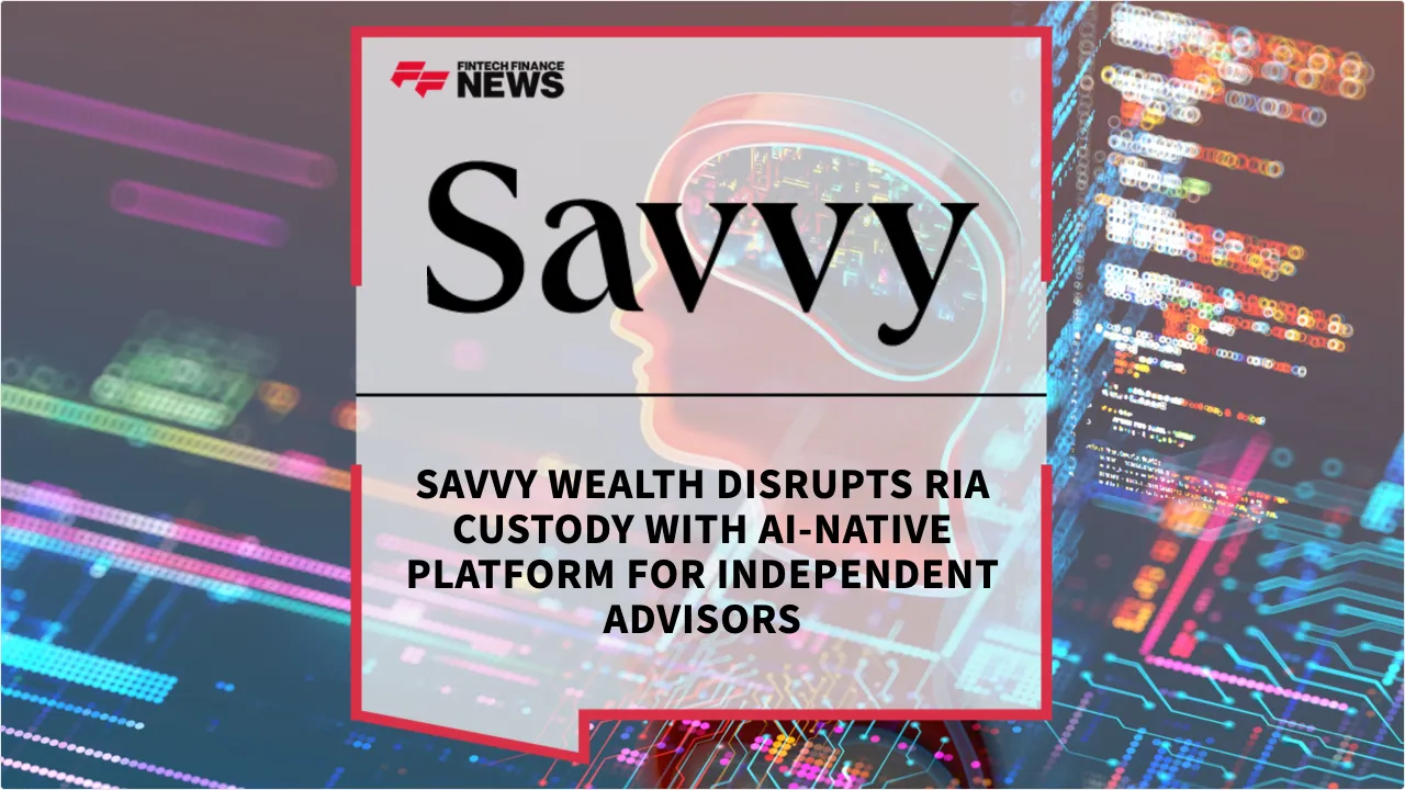 Press Release: Savvy Wealth Disrupts RIA Custody with AI-Native Platform for Independent Advisors | Featured Image by FF News