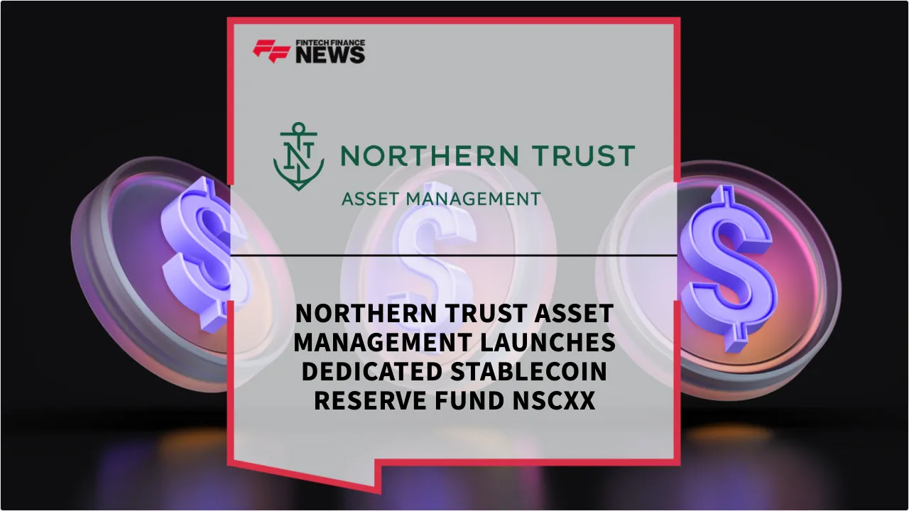 Press Release: Northern Trust Asset Management Launches Dedicated Stablecoin Reserve Fund NSCXX | Featured Image by FF News