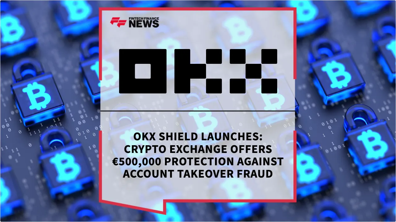 Press Release: OKX Shield Launches: Crypto Exchange Offers €500,000 Protection Against Account Takeover Fraud | Featured Image by FF News