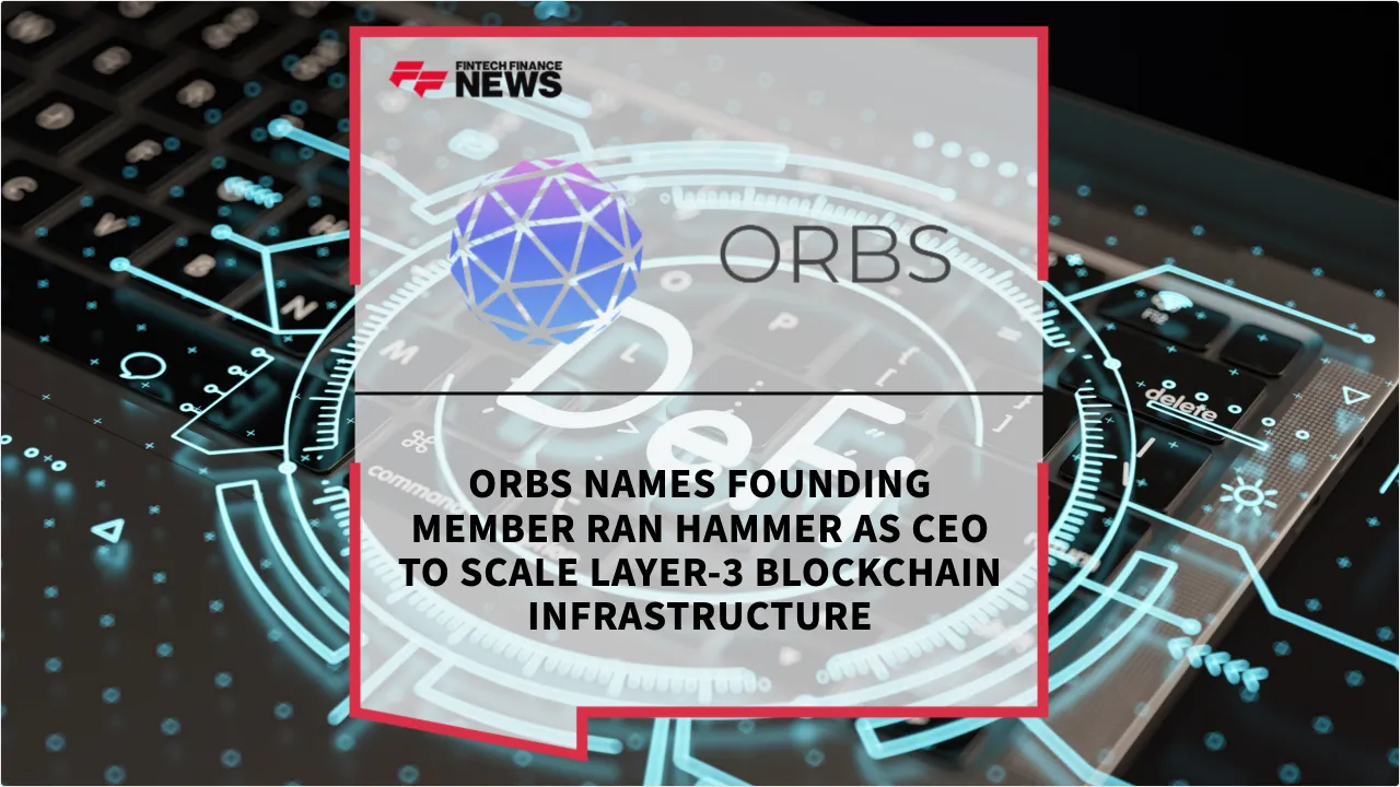 Press Release: Orbs Names Founding Member Ran Hammer as CEO to Scale Layer-3 Blockchain Infrastructure | Featured Image by FF News