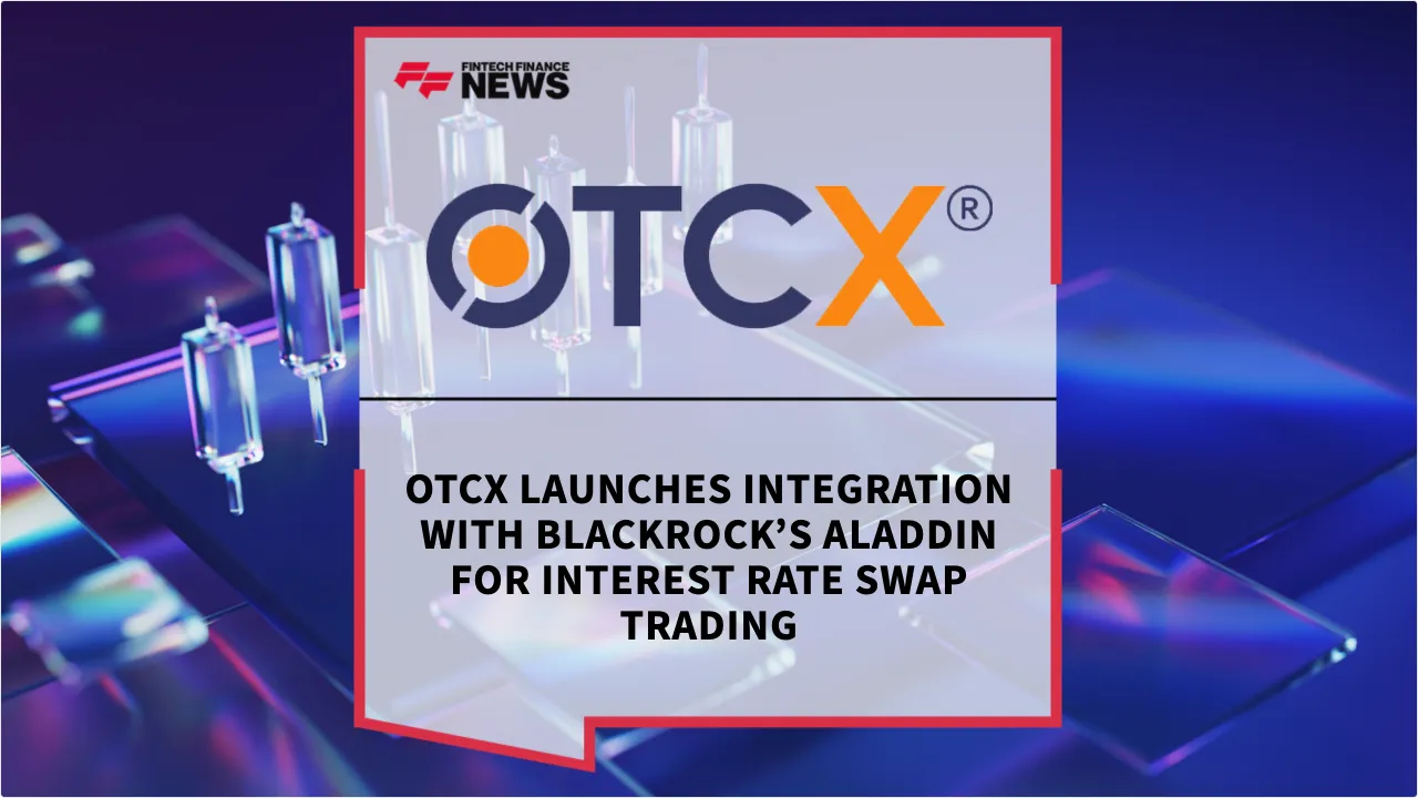 Press Release: OTCX Launches Integration with BlackRock’s Aladdin for Interest Rate Swap Trading | Featured Image by FF News
